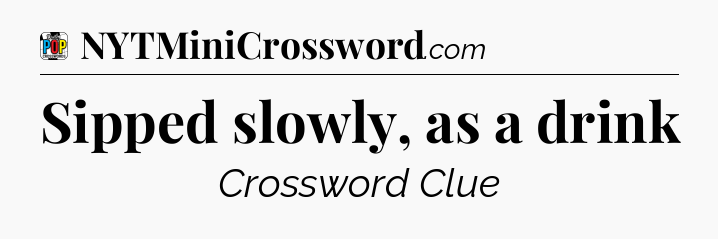 Sipped slowly, as a drink Crossword Clue