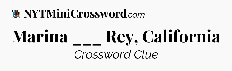 Marina ___ Rey, California Crossword Clue