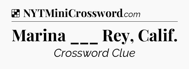 Solution: Marina ___ Rey, Calif - NYT Crossword
