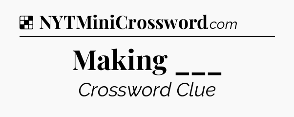 Solution: Making ___ - NYT Crossword