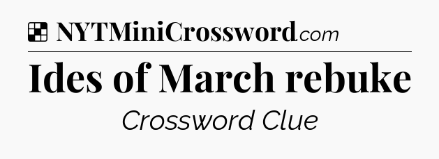 Solution: Ides of March rebuke - NYT Crossword