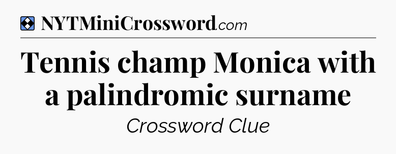 Solution: Tennis champ Monica with a palindromic surname - NYT Mini Crossword