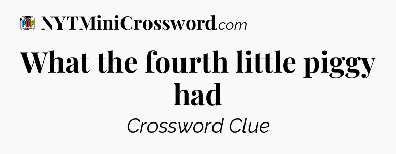 What the fourth little piggy had Crossword Clue