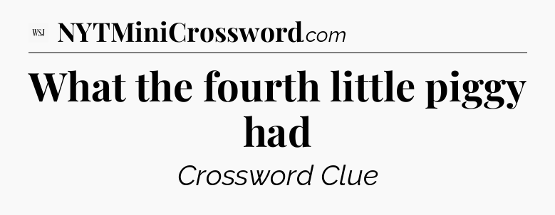 What the fourth little piggy had - WSJ Crossword