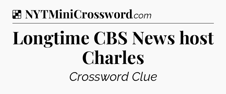 Solution: Longtime CBS News host Charles - NYT Crossword