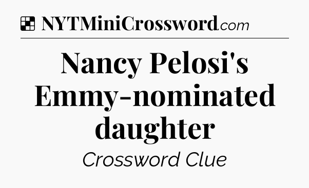 Solution: Nancy Pelosi's Emmy-nominated daughter - NYT Crossword