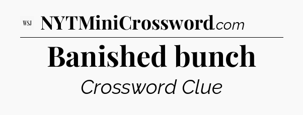 Banished bunch - WSJ Crossword
