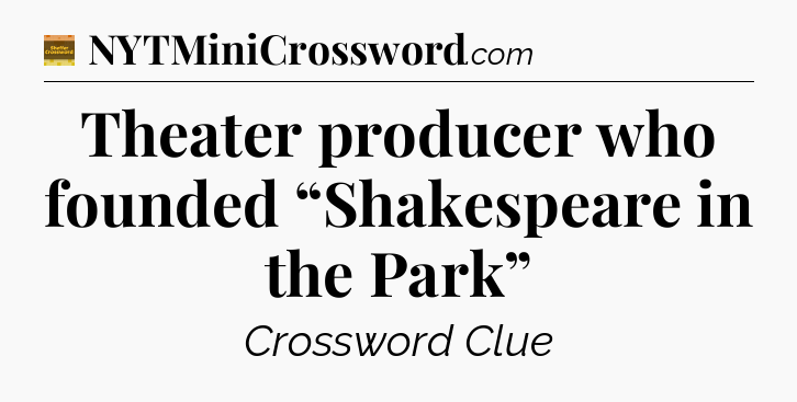 Theater producer who founded “Shakespeare in the Park” - Eugene Sheffer Crossword