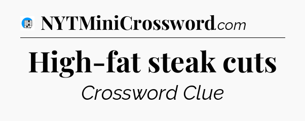 High-fat steak cuts Crossword Clue