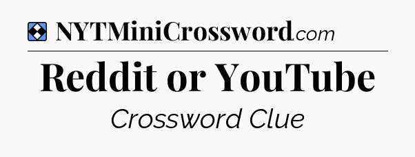 Solution: Reddit or YouTube - NYT Mini Crossword