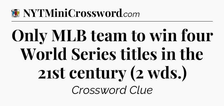 Only MLB team to win four World Series titles in the 21st century (2 wds.) Crossword Clue