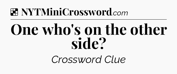 Solution: One who's on the other side - NYT Crossword