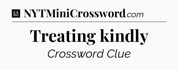 Treating kindly - LA Times Crossword