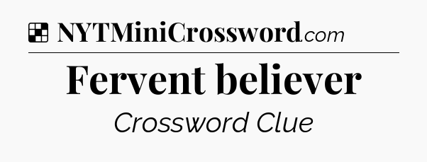Solution: Fervent believer - NYT Crossword