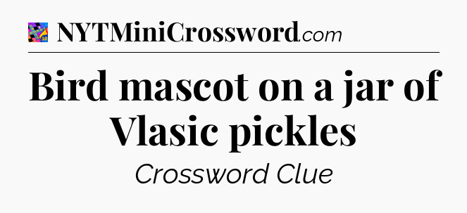 Bird mascot on a jar of Vlasic pickles Crossword Clue