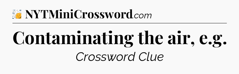 Contaminating the air, e.g - 7 Little Words