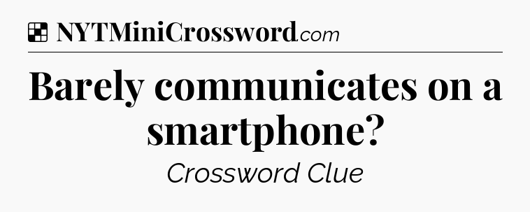 Solution: Barely communicates on a smartphone - NYT Crossword