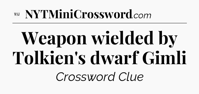 Weapon wielded by Tolkien's dwarf Gimli - WSJ Crossword