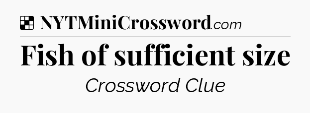 Solution: Fish of sufficient size - NYT Crossword