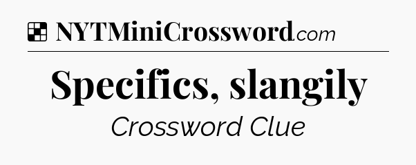 Solution: Specifics, slangily - NYT Crossword