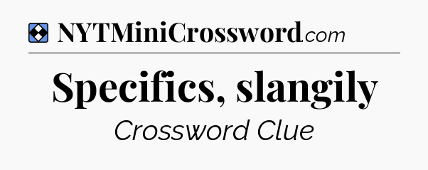 Solution: Specifics, slangily - NYT Mini Crossword
