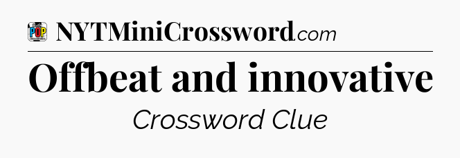 Offbeat and innovative Crossword Clue