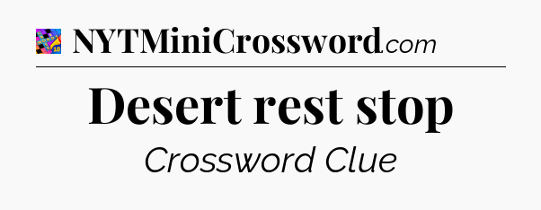 Desert rest stop Crossword Clue