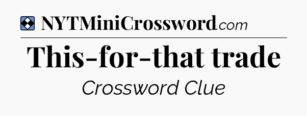 Solution: This-for-that trade - NYT Mini Crossword