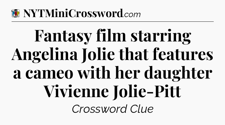 Fantasy film starring Angelina Jolie that features a cameo with her daughter Vivienne Jolie-Pitt Crossword Clue