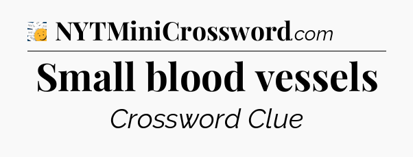 Small blood vessels - 7 Little Words