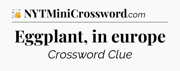 Eggplant, in europe - 7 Little Words