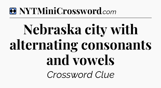 Solution: Nebraska city with alternating consonants and vowels - NYT Mini Crossword