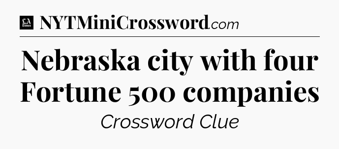 Nebraska city with four Fortune 500 companies - LA Times Crossword