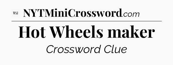 Hot Wheels maker - WSJ Crossword