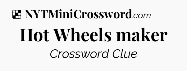 Solution: Hot Wheels maker - NYT Crossword