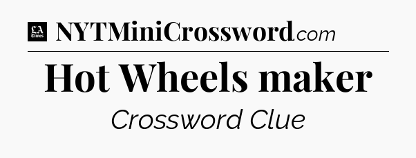 Hot Wheels maker - LA Times Crossword