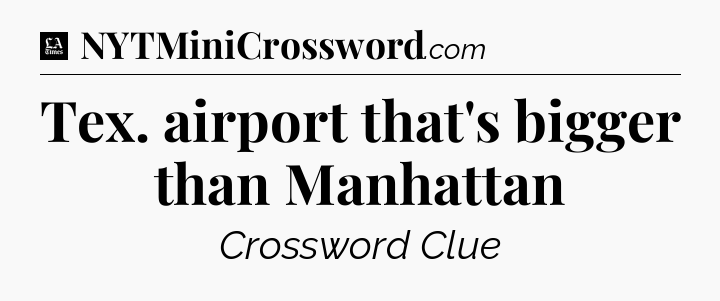 Tex. airport that's bigger than Manhattan - LA Times Crossword