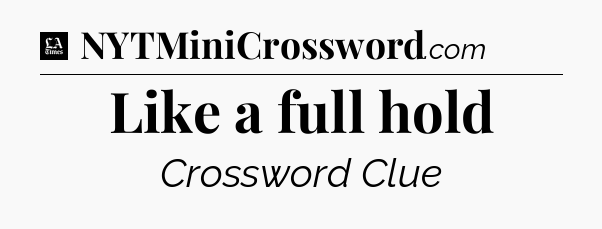 Like a full hold - LA Times Crossword