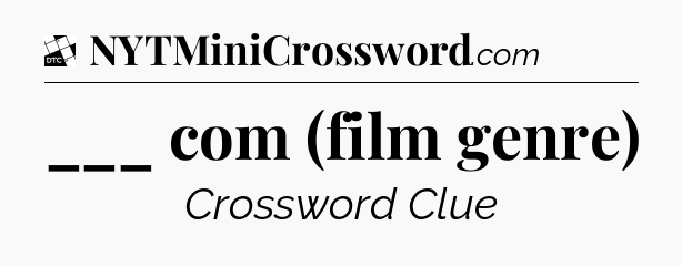 ___ com (film genre) - Daily Themed Mini Crossword