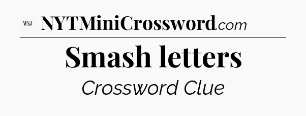 Smash letters - WSJ Crossword