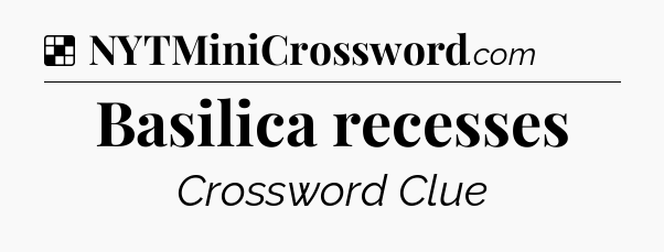 Solution: Basilica recesses - NYT Crossword