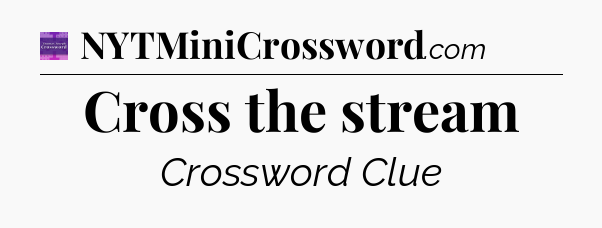 Cross the stream - Thomas Joseph Crossword