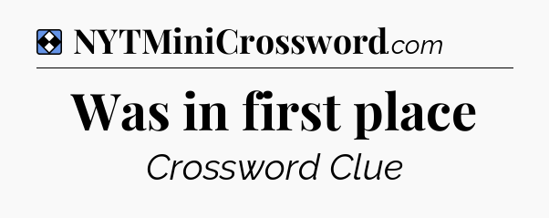 Solution: Was in first place - NYT Mini Crossword