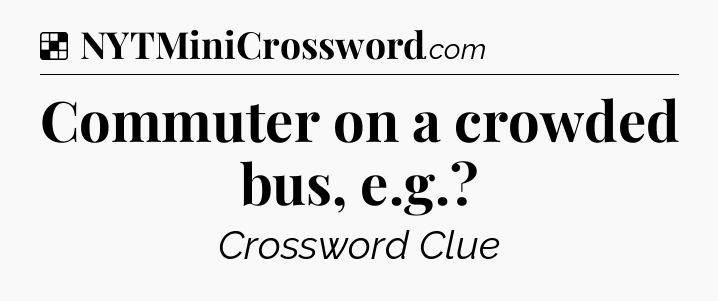 Solution: Commuter on a crowded bus, e.g - NYT Crossword