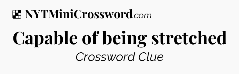 Solution: Capable of being stretched - NYT Crossword