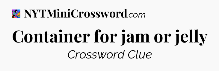 Container for jam or jelly Crossword Clue