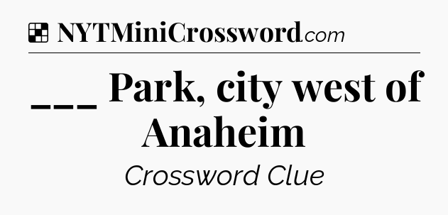 Solution: ___ Park, city west of Anaheim - NYT Crossword