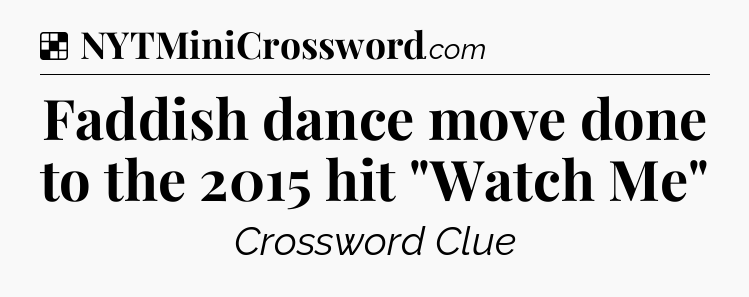 Solution: Faddish dance move done to the 2015 hit 