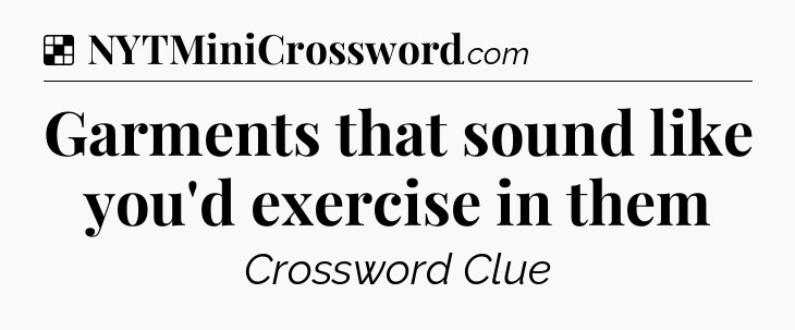 Solution: Garments that sound like you'd exercise in them - NYT Crossword
