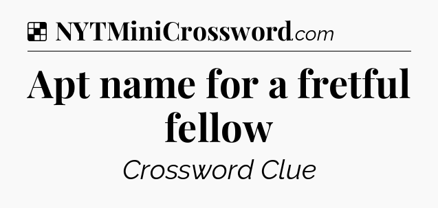 Solution: Apt name for a fretful fellow - NYT Crossword